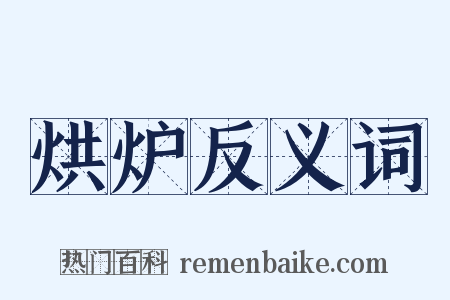 烘炉反义词是什么意思的图片